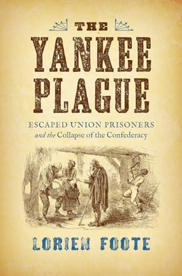 The Yankee Plague – Escaped Union Prisoners and the Collapse of the Confederacy