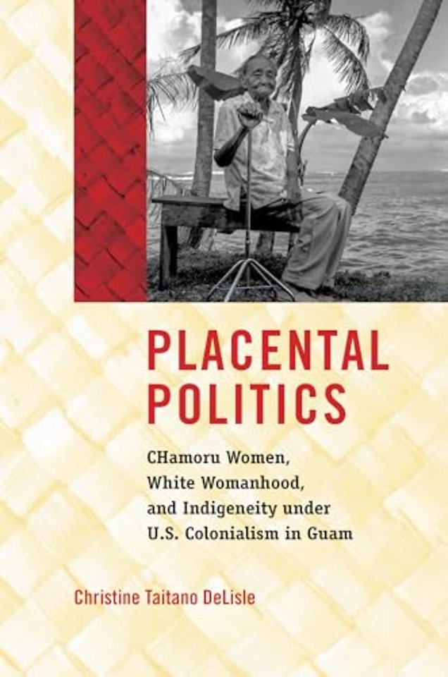 Placental Politics – CHamoru Women, White Womanhood, and Indigeneity Under U.S. Colonialism in Guam