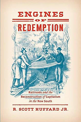 Engines of Redemption – Railroads and the Reconstruction of Capitalism in the New South