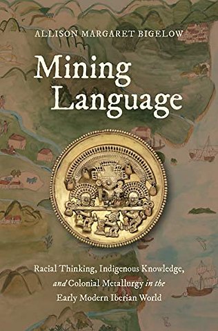 Mining Language – Racial Thinking, Indigenous Knowledge, and Colonial Metallurgy in the Early Modern Iberian World
