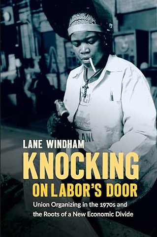 Knocking on Labor`s Door – Union Organizing in the 1970s and the Roots of a New Economic Divide