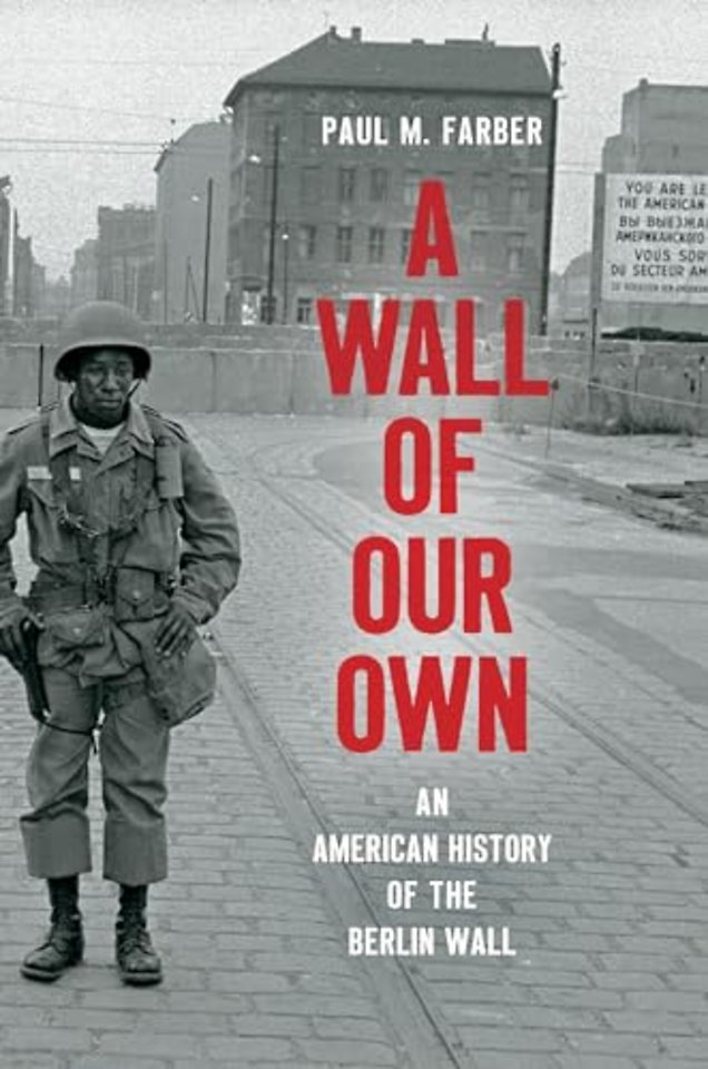 A Wall of Our Own : An American History of the Berlin Wall
