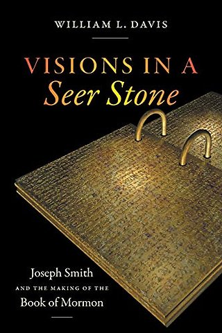 Visions in a Seer Stone – Joseph Smith and the Making of the Book of Mormon
