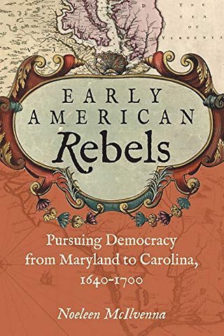 Early American Rebels – Pursuing Democracy from Maryland to Carolina, 1640–1700