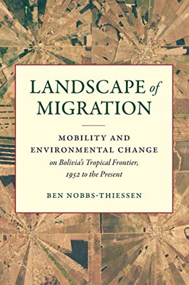 Landscape of Migration – Mobility and Environmental Change on Bolivia`s Tropical Frontier, 1952 to the Present