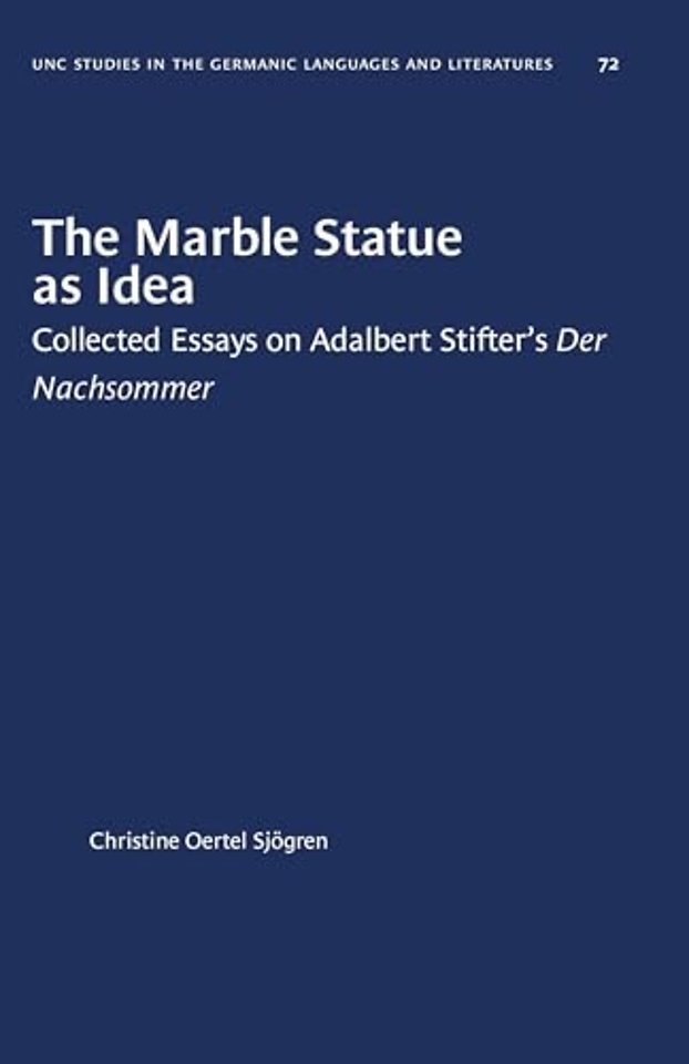 The Marble Statue As Idea – Collected Essays on Adalbert Stifter`s Der Nachsommer