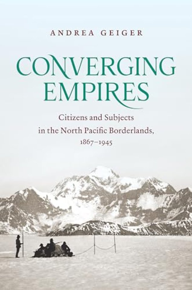 Converging Empires – Citizens and Subjects in the North Pacific Borderlands, 1867–1945