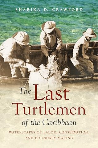 The Last Turtlemen of the Caribbean – Waterscapes of Labor, Conservation, and Boundary Making