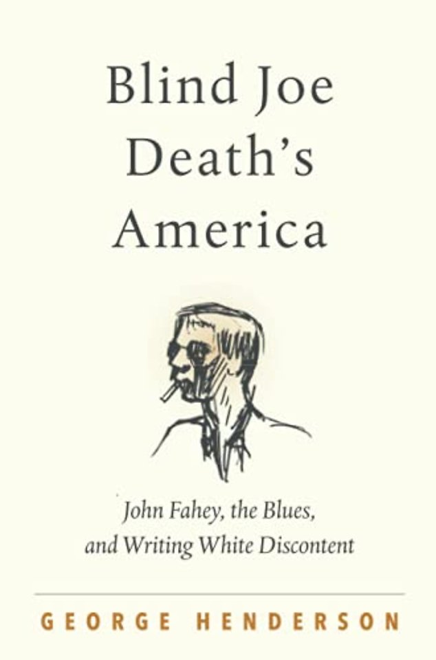 Blind Joe Death`s America – John Fahey, the Blues, and Writing White Discontent
