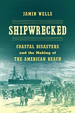 Shipwrecked – Coastal Disasters and the Making of the American Beach