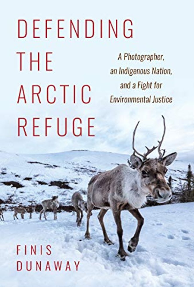 Defending the Arctic Refuge – A Photographer, an Indigenous Nation, and a Fight for Environmental Justice