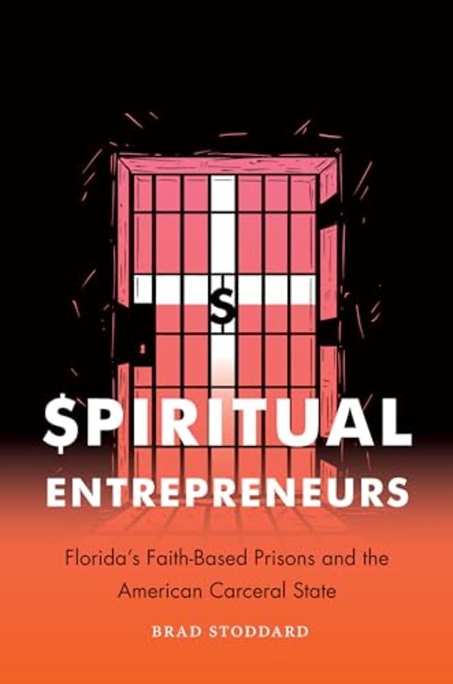 Spiritual Entrepreneurs – Florida`s Faith–Based Prisons and the American Carceral State