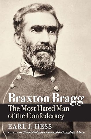 Braxton Bragg – The Most Hated Man of the Confederacy