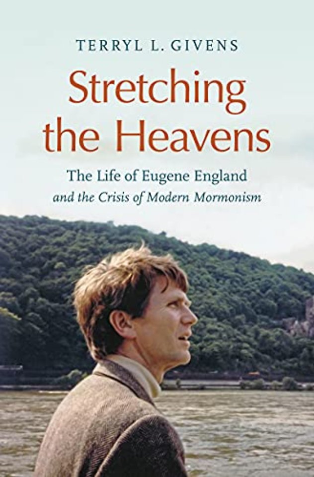 Stretching the Heavens – The Life of Eugene England and the Crisis of Modern Mormonism