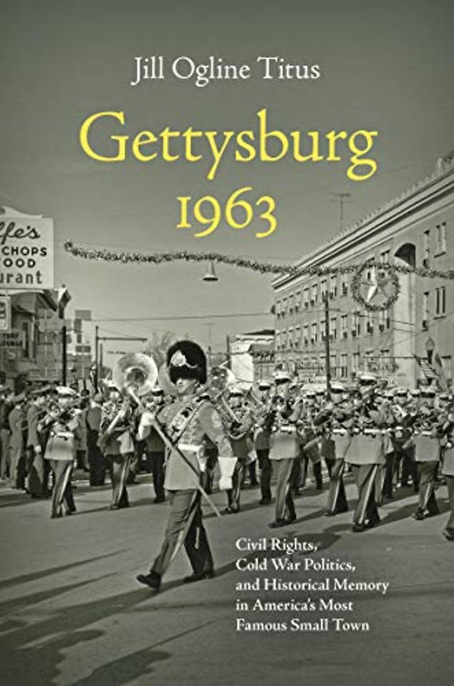 Gettysburg 1963 – Civil Rights, Cold War Politics, and Historical Memory in America`s Most Famous Small Town
