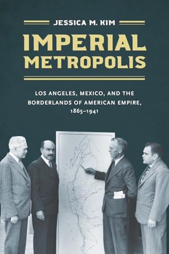 Imperial Metropolis – Los Angeles, Mexico, and the Borderlands of American Empire, 1865–1941