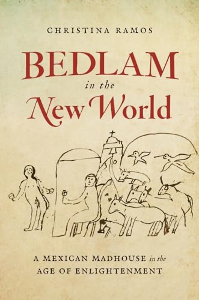 Bedlam in the New World – A Mexican Madhouse in the Age of Enlightenment