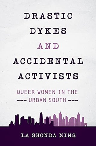 Drastic Dykes and Accidental Activists – Queer Women in the Urban South