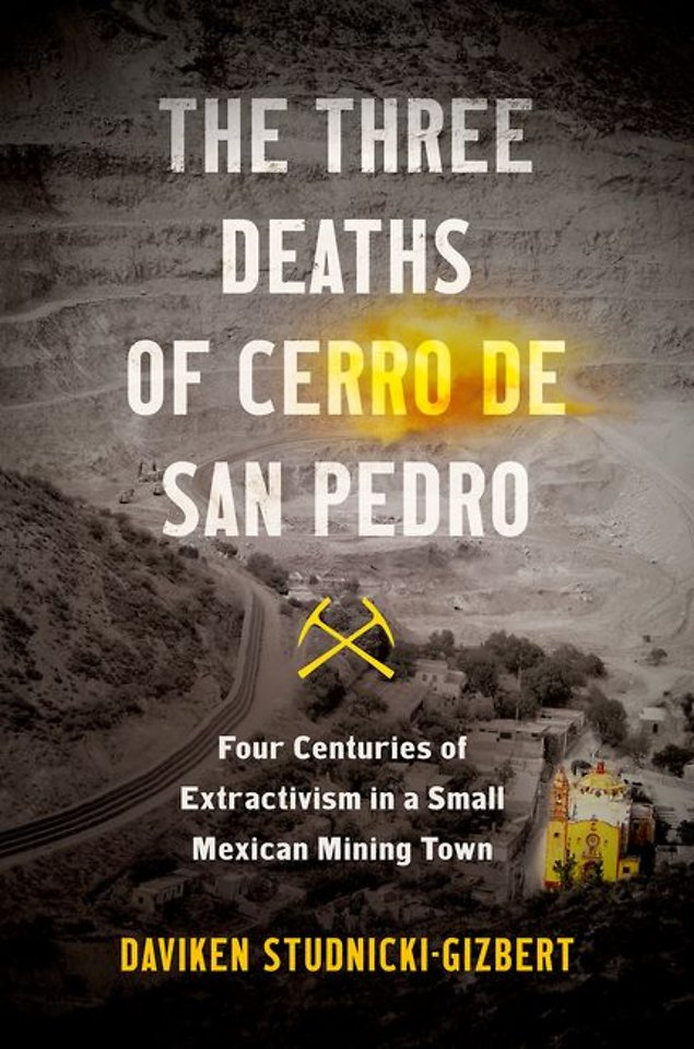The Three Deaths of Cerro De San Pedro – Four Centuries of Extractivism in a Small Mexican Mining Town