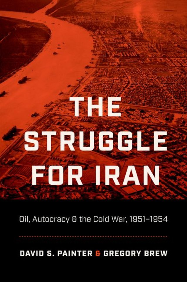 The Struggle for Iran – Oil, Autocracy & the Cold War, 1951–1954