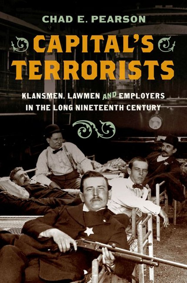 Capital`s Terrorists – Klansmen, Lawmen, and Employers in the Long Nineteenth Century