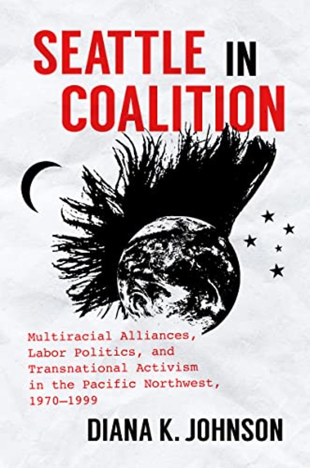 Seattle in Coalition – Multiracial Alliances, Labor Politics, and Transnational Activism in the Pacific Northwest, 1970–1999