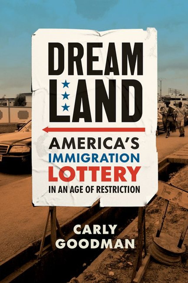 Dreamland – America`s Immigration Lottery in an Age of Restriction