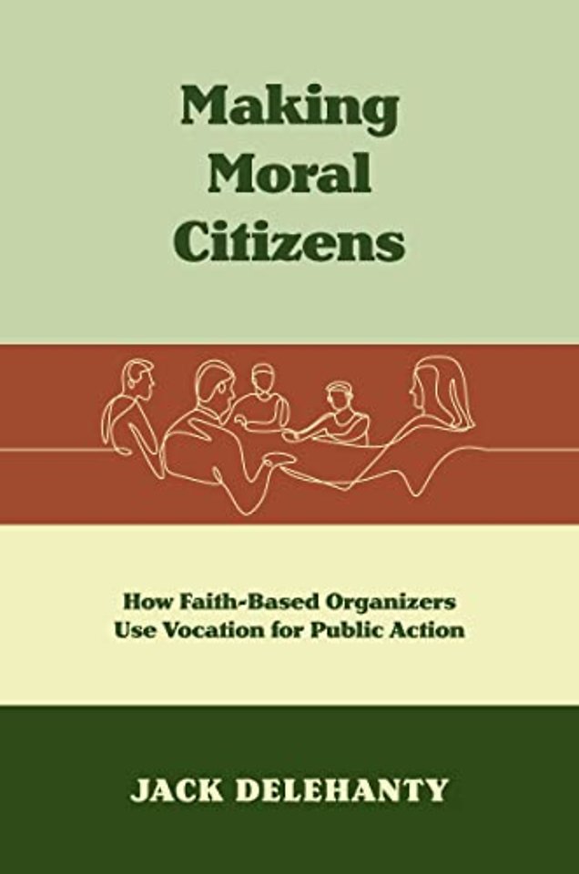 Making Moral Citizens – How Faith–Based Organizers Use Vocation for Public Action