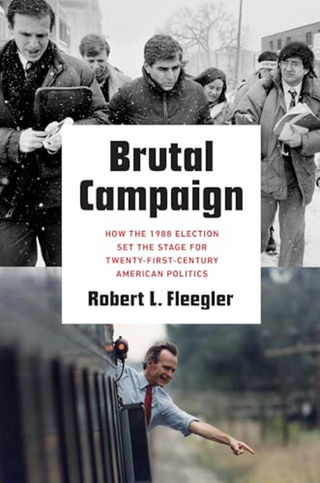 Brutal Campaign – How the 1988 Election Set the Stage for Twenty–First–Century American Politics