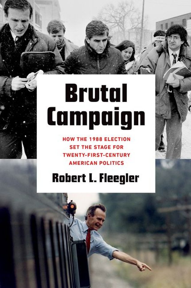 Brutal Campaign – How the 1988 Election Set the Stage for Twenty–First–Century American Politics