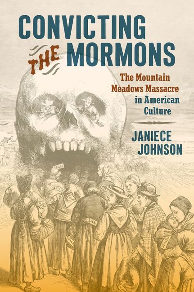Convicting the Mormons – The Mountain Meadows Massacre in American Culture