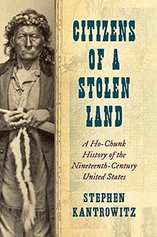 Citizens of a Stolen Land – A Ho–Chunk History of the Nineteenth–Century United States