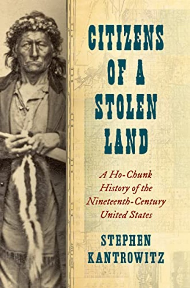 Citizens of a Stolen Land – A Ho–Chunk History of the Nineteenth–Century United States
