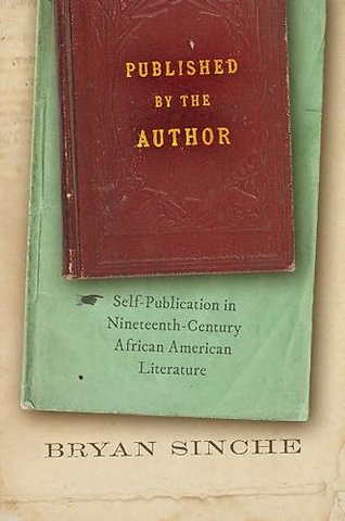 Published by the Author – Self–Publication in Nineteenth–Century African American Literature