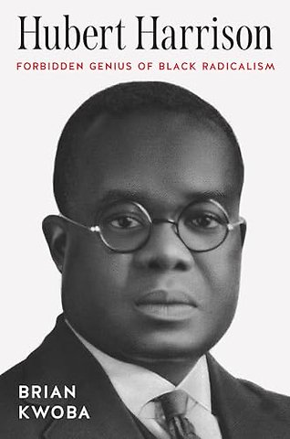 Hubert Harrison – Forbidden Genius of Black Radicalism