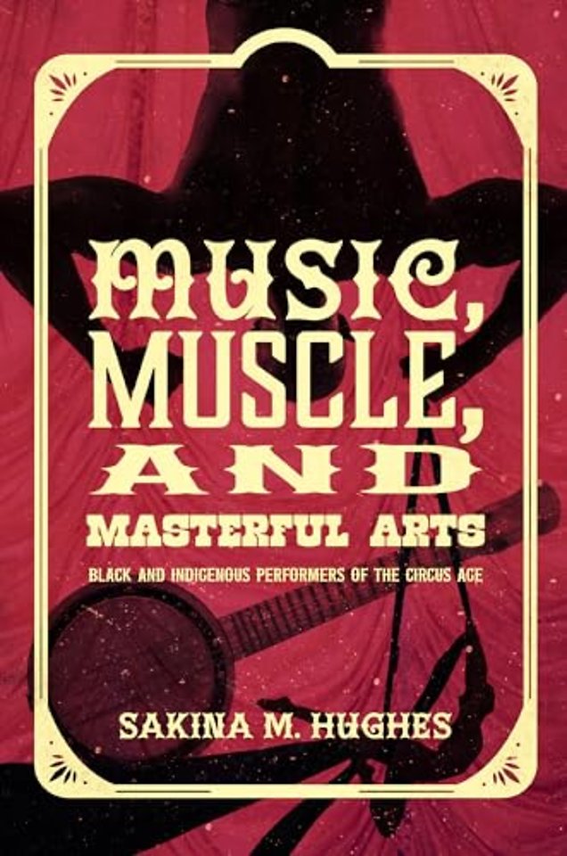 Music, Muscle, and Masterful Arts – Black and Indigenous Performers of the Circus Age