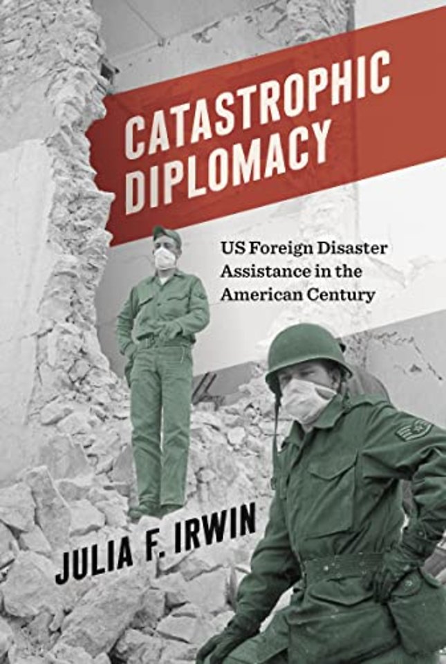 Catastrophic Diplomacy – US Foreign Disaster Assistance in the American Century