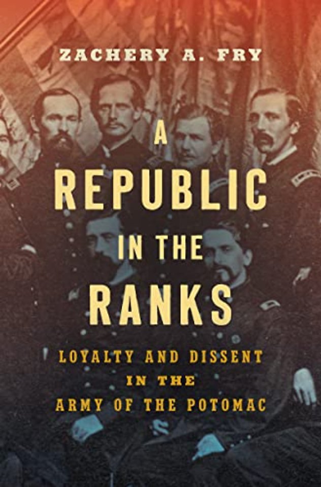 A Republic in the Ranks – Loyalty and Dissent in the Army of the Potomac