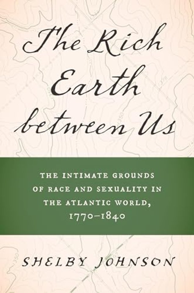 The Rich Earth between Us – The Intimate Grounds of Race and Sexuality in the Atlantic World, 1770–1840