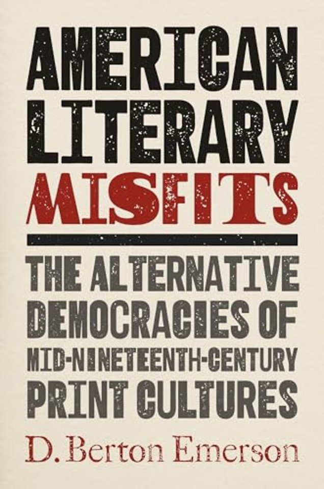 American Literary Misfits – The Alternative Democracies of Mid–Nineteenth–Century Print Cultures