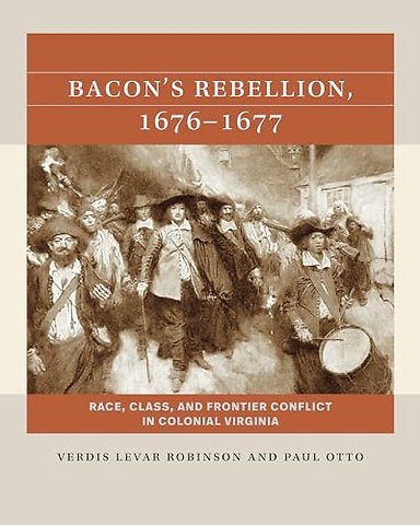Bacon`s Rebellion, 1676–1677 – Race, Class, and Frontier Conflict in Colonial Virginia