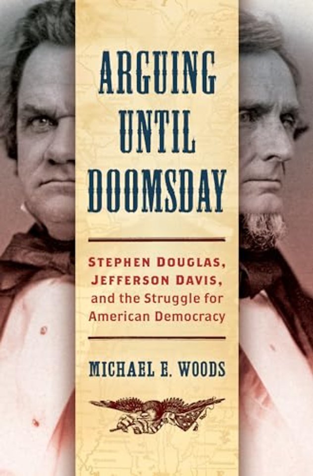 Arguing until Doomsday – Stephen Douglas, Jefferson Davis, and the Struggle for American Democracy