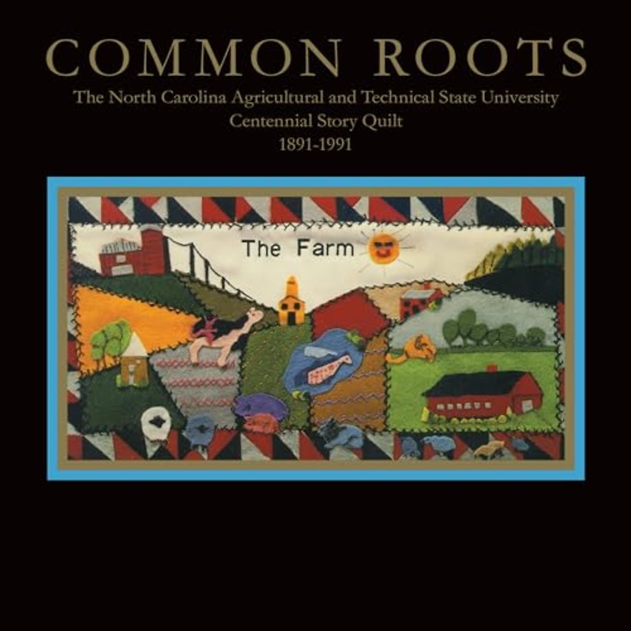 Common Roots – The North Carolina Agricultural and Technical State University Centennial Story Quilt 1891–1991