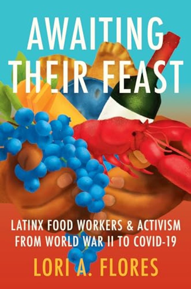 Awaiting Their Feast – Latinx Food Workers and Activism from World War II to COVID–19