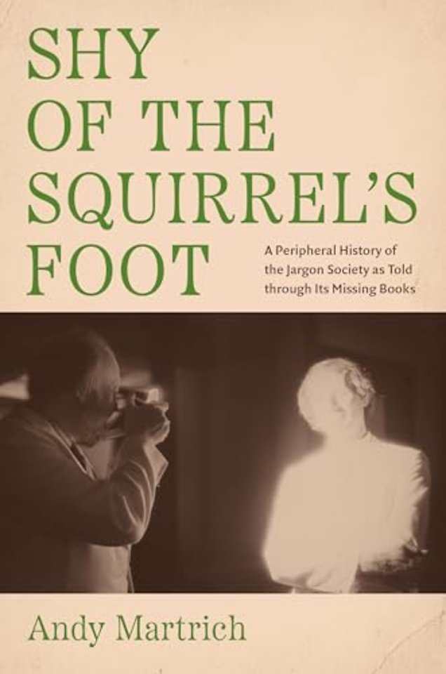 Shy of the Squirrel`s Foot – A Peripheral History of the Jargon Society As Told Through Its Missing Books