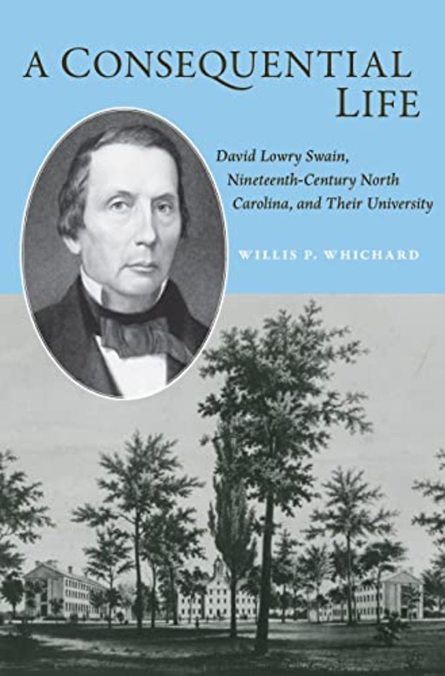 A Consequential Life – David Lowry Swain, Nineteenth–Century North Carolina, and Their University