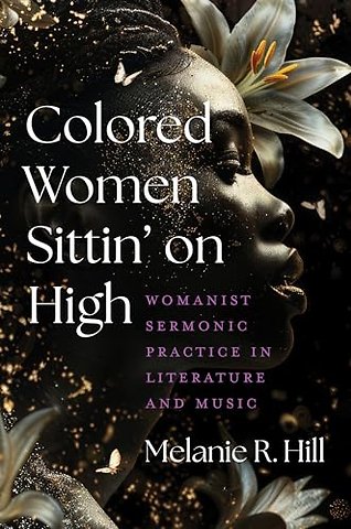 Colored Women Sittin` on High – Womanist Sermonic Practice in Literature and Music