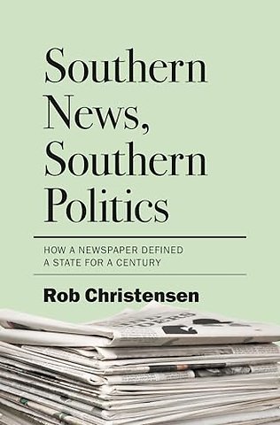 Southern News, Southern Politics – How a Newspaper Defined a State for a Century