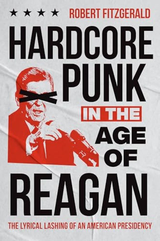 Hardcore Punk in the Age of Reagan – The Lyrical Lashing of an American Presidency