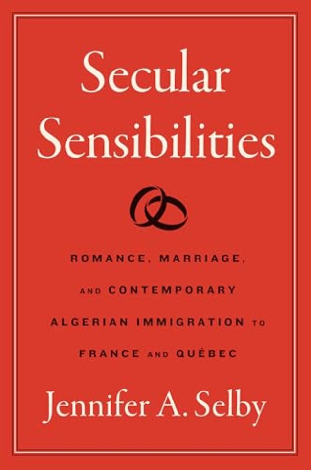 Secular Sensibilities – Romance, Marriage, and Contemporary Algerian Immigration to France and Québec